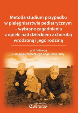 Metoda studium przypadku w pielęgniarstwie pediatrycznym - opieka nad dzieckiem z chorobą wrodzoną i jego rodziną